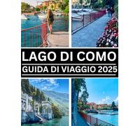 LAGO DI COMO GUIDA DI VIAGGIO 2025: Esplora il gioiello italiano di tranquillità, romanticismo e bellezza senza tempo