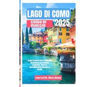 LAGO DI COMO GUIDA DI VIAGGIO 2025: Scopri il cuore della Lombardia Incantevoli passeggiate lungolago, bellezze paesaggistiche Cittadine e borghi