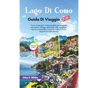 LAGO DI COMO Guida Di Viaggio 2026: Il tuo compagno indispensabile per scoprire pittoreschi villaggi, splendide ville, avventure alpine e meraviglie nascoste nella più bella regione lacustre d'Italia
