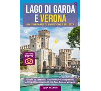 Lago di Garda e Verona un itinerario di emozioni e bellezza: Goditi la serenità, Autenticità Inaspettata Divertiti senza Limiti, fai vibrare la tua anima.