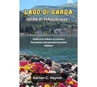 LAGO DI GARDA GUIDA DI VIAGGIO 2026: Esplora la cultura, la cucina e l'avventura nel paradiso lacustre italiano