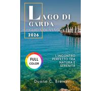 LAGO DI GARDA GUIDA DI VIAGGIO 2026: L’incontro perfetto tra natura e serenità