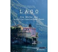 Lago. Die Küche der norditalienischen Seen: 100 Rezepte und nützliche Insidertipps für die nächste Genussreise