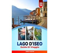 LAGO D'ISEO GUIDA DI VIAGGIO 2026: Scopri gemme nascoste, monumenti storici, consigli di viaggio ed esperienze di vacanza indimenticabili