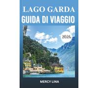 LAGO GARDA GUIDA DI VIAGGIO 2026: Scopri città, paesaggi panoramici, attività all'aperto, cucina locale e gemme nascoste.