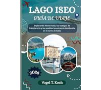 LAGO ISEO GUÍA DE VIAJE: Explorando Monte Isola, las bodegas de Franciacorta y los pueblos lacustres de Lombardía en el norte de Italia (Vogel Koch, el Explorador ESP)