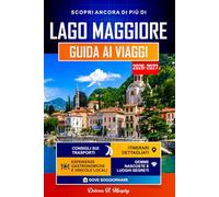 LAGO MAGGIORE Guida ai Viaggi 2026-2027: Itinerari facili per scoprire Stresa, Verbania e il Nord Italia