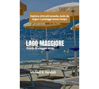 LAGO MAGGIORE Guida di viaggio 2026: Esplora città pittoresche, isole da sogno e paesaggi senza tempo