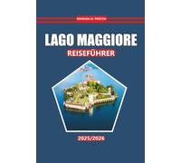 Lago Maggiore Reiseführer 2025-2026: Entdecken Sie atemberaubende Aussichten, charmante Städte, Outdoor-Abenteuer, lokale Küche und reiche Kultur in Norditaliens malerischem Rückzugsort am See