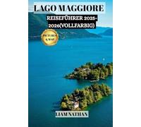 LAGO MAGGIORE REISEFÜHRER 2025/2026 (VOLLFARBIG): Erkunden Sie Stresa, Verbania Und Die Borromäischen Inseln - Ihr Tor Zu Malerischen Küsten, Geschichte Und Einzigartigen Abenteuern