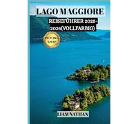 LAGO MAGGIORE REISEFÜHRER 2025/2026 (VOLLFARBIG): Erkunden Sie Stresa, Verbania Und Die Borromäischen Inseln - Ihr Tor Zu Malerischen Küsten, Geschichte Und Einzigartigen Abenteuern