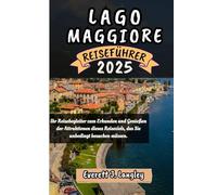 LAGO MAGGIORE REISEFÜHRER 2025: Ihr Reisebegleiter zum Erkunden und Genießen der Attraktionen dieses Reiseziels, das Sie unbedingt besuchen müssen. ("Epische Reiseziele Reihe")