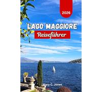 Lago Maggiore Reiseführer 2026: Aktivitäten, Borromäische Inseln, Stresa, Panoramarouten, Outdoor-Abenteuer und Insider-Tipps für jeden Reisenden