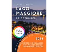 Lago Maggiore Reiseführer 2026: Entdecke den Zauber von Wasser, Bergen und kleinen Dörfern