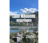LAGO MAGGIORE Reiseführer 2026: Entdecken Sie abgelegene Inseln, Strände und ruhige Parks
