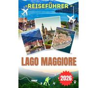 LAGO MAGGIORE REISEFÜHRER 2026: Entdecken Sie die Borromäischen Inseln, Stresa, Isola Bella, Locarno und das Valle Verzasca - Highlights, malerische Kreuzfahrten, lokale Küche und wichtige Reisetipps