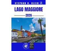 LAGO MAGGIORE REISEFÜHRER: Ein Abenteurerhandbuch zu Gipfeln, Paddeln und geheimen Küsten