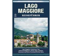 LAGO MAGGIORE: Top-Sehenswürdigkeiten, lokale Tipps, Outdoor-Abenteuer und Reise-Essentials für deine Reise