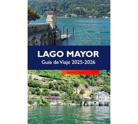 LAGO MAYOR Guía de Viaje 2025-2026: Descubra impresionantes pueblos junto al lago, vistas panorámicas, islas encantadoras, aventuras al aire libre y ... en el principal lago alpino de Italia