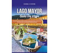 LAGO MAYOR GUÍA DE VIAJE 2026: Descubra gemas ocultas, paisajes impresionantes e itinerarios sin estrés para su escapada italiana perfecta