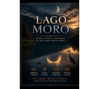 lago moro leggenda curiosità: Storia, leggenda, natura e percorsi di un luogo da vivere con rispetto
