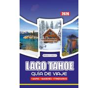 LAGO TAHOE GUÍA DE VIAJE 2026: Consejos de Privilegiados, Itinerarios de Aventura, Estancias de Lujo, Joyas Ocultas y Festivales Estacionales para un viaje seguro y sin estrés