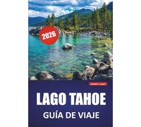 LAGO TAHOE GUÍA DE VIAJE 2026: Las mejores cosas que hacer, playas, rutas de senderismo, recorridos panorámicos y consejos de viaje para explorar California y el lago Mountain de Nevada
