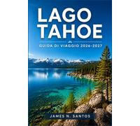 LAGO TAHOE GUIDA DI VIAGGIO 2026-2027: Un itinerario d'avventura tra spiagge, sentieri, casinò e cime innevate della Sierra Nevada