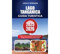LAGO TANGANICA GUIDA TURISTICA 2025-2026: I migliori punti di immersione, birdwatching, spiagge incontaminate e cultura locale