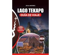LAGO TEKAPO GUÍA DE VIAJE 2026: Consejos de expertos sobre vuelos, alojamiento, restaurantes, aventuras al aire libre, gemas ocultas, festivales e itinerarios perfectos para cada tipo de viajero