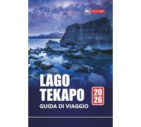 LAGO TEKAPO GUIDA DI VIAGGIO 2026: Esplora le avventure dell'Isola del Sud della Nuova Zelanda con strade panoramiche, osservazione delle stelle, sentieri escursionistici e cibo locale