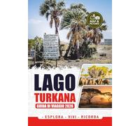 LAGO TURKANA GUIDA DI VIAGGIO 2026: Pianifica il tuo viaggio con facilità: voli, visto, sicurezza, cultura e itinerari avventura