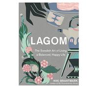 Lagom: The Swedish Art of Living a Balanced, Happy Life