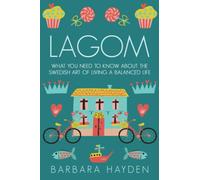 Lagom: What You Need to Know About the Swedish Art of Living a Balanced Life (Scandinavian Life Philosophies)