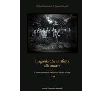 L'AGONIA CHE SI RIFIUTA ALLA MORTE: Diario 1944 - L'internamento dell'Ambasciata d'Italia a Tokyo