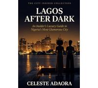 Lagos After Dark: An Insider's Luxury Guide to Nigeria's Most Glamorous City (The City Insider Collection)