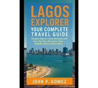 Lagos Explorer: Your Complete Travel Guide: Navigate Nigeria’s Lively Metropolis with Ease-Visa Tips, Attractions, Food, Nightlife, History, Hotels & More