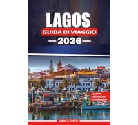 LAGOS GUIDA DI VIAGGIO 2026: Pianifica una fuga indimenticabile in Algarve con consigli da parte interna, spiagge nascoste, spettacolari avventure ... essenziali per un viaggio senza intoppi