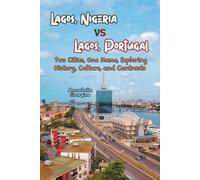 Lagos, Nigeria vs. Lagos, Portugal: Two Cities, One Name. Exploring History, Culture, and Contrasts