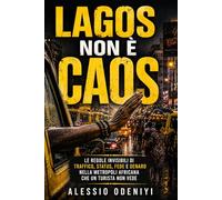 Lagos non è caos: Le regole invisibili di traffico, status, fede e denaro nella metropoli africana che un turista non vede