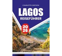 LAGOS REISEFÜHRER 2026: Entdecken Sie Strände, versteckte Buchten, lokale Küche, Tagesausflüge und praktische Algarve-Reiserouten