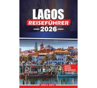 LAGOS REISEFÜHRER 2026: Planen Sie eine unvergessliche Algarve-Flucht mit Insider-Tipps, versteckten Stränden, spektakulären Küstenabenteuern, ... Ratschlägen für eine reibungslose Reise