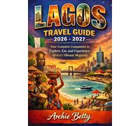 Lagos Travel Guide 2026 -2027: Your Complete Companion to Explore, Eat, and Experience Africa’s Vibrant Megacity