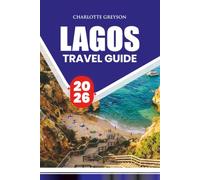 LAGOS TRAVEL GUIDE 2026: Discover Beaches, Hidden Coves, Local Cuisine, Day Trips, and Practical Algarve Itineraries