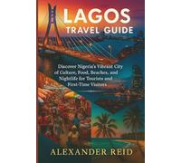 Lagos Travel Guide: Discover Nigeria’s Vibrant City of Culture, Food, Beaches, and Nightlife for Tourists and First-Time Visitors