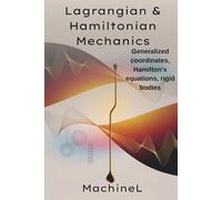 Lagrangian & Hamiltonian Mechanics: D’Alembert’s principle, generalized coordinates Hamiltonian formulation (Legendre transform, Hamilton’s ... Roadmap from Basics to Advanced 2025)
