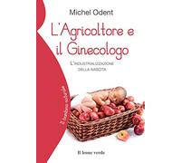 L'agricoltore e il ginecologo. L'industrializzazione della nascita (Il bambino naturale)
