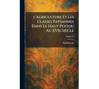l'Agriculture Et Les Classes Paysannes Dans Le Haut-Poitou Au XVIe Siècle
