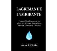 Lágrimas de Inmigrante: Pícaros cuentos, versos, vida y poesías