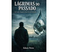 Lagrimas do Passado: Até onde chegar o amor de um homem